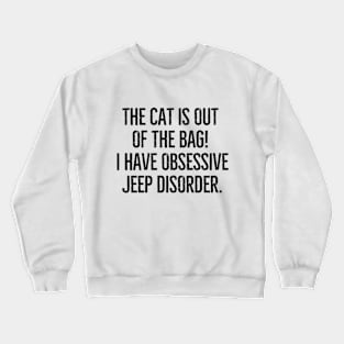 The cat is out of the bag! I have Obsessive Jeep Disorder Crewneck Sweatshirt